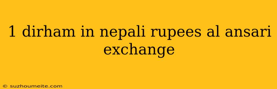 1 Dirham In Nepali Rupees Al Ansari Exchange