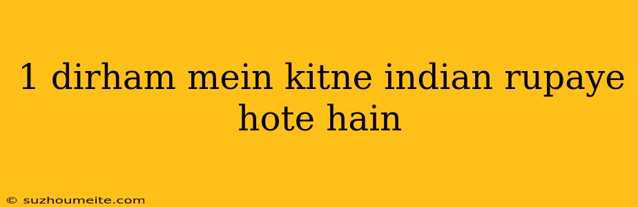 1 Dirham Mein Kitne Indian Rupaye Hote Hain