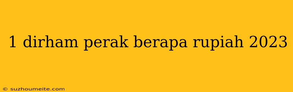 1 Dirham Perak Berapa Rupiah 2023