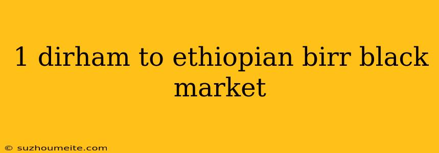 1 Dirham To Ethiopian Birr Black Market