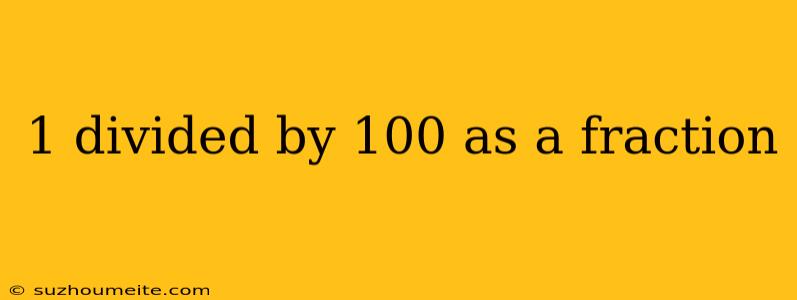 1 Divided By 100 As A Fraction