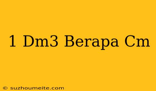 1 Dm^3 Berapa Cm