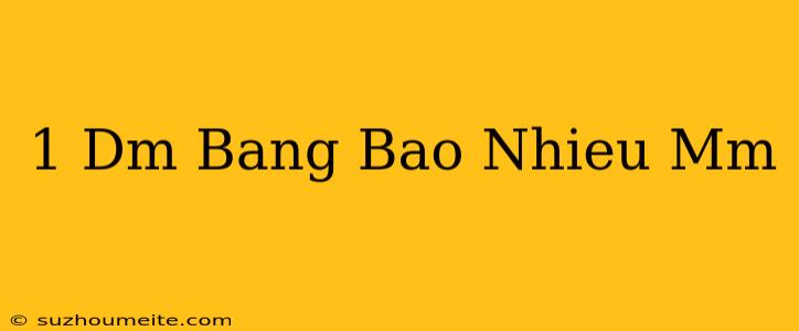 1 Dm Bằng Bao Nhiêu Mm