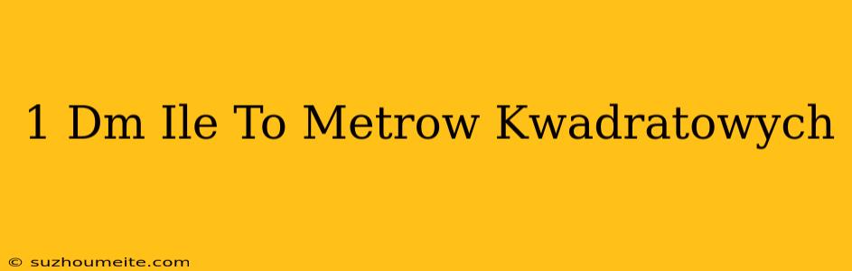 1 Dm Ile To Metrów Kwadratowych