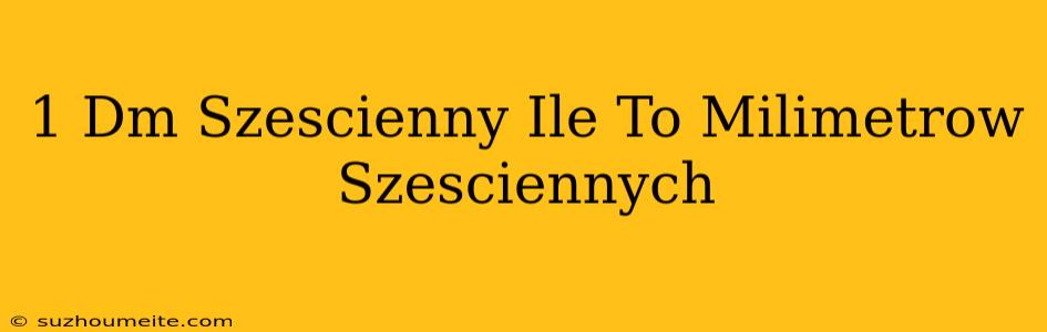 1 Dm Sześcienny Ile To Milimetrów Sześciennych