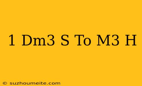 1 Dm3/s To M3/h