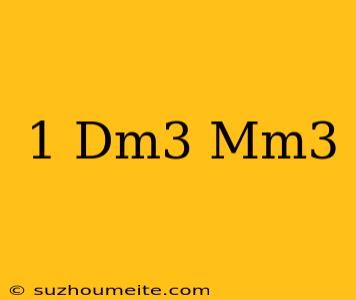 1 Dm3 = Mm3