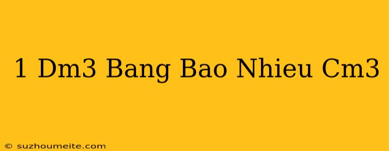 1 Dm3 Bằng Bao Nhiêu Cm3