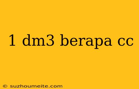 1 Dm3 Berapa Cc