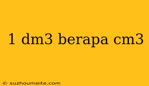 1 Dm3 Berapa Cm3