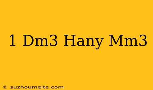 1 Dm3 Hány Mm3