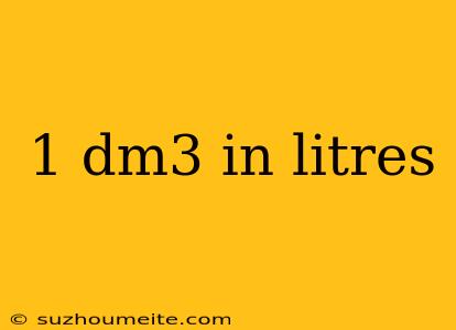 1 Dm3 In Litres