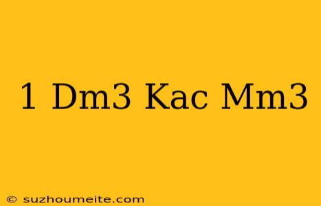 1 Dm3 Kaç Mm3