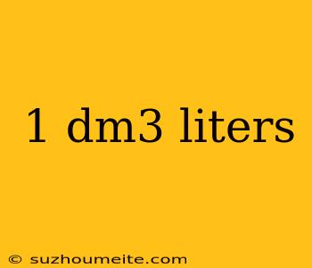 1 Dm3 Liters