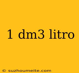 1 Dm3 Litro