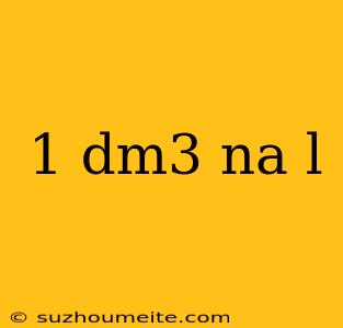 1 Dm3 Na L