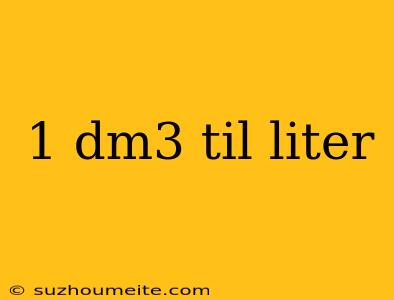 1 Dm3 Til Liter