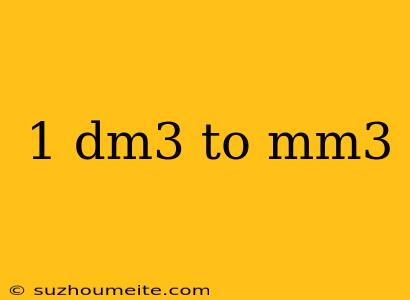 1 Dm3 To Mm3