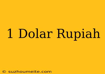 1 Dolar = Rupiah