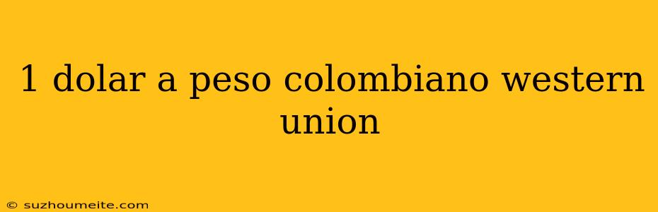 1 Dolar A Peso Colombiano Western Union