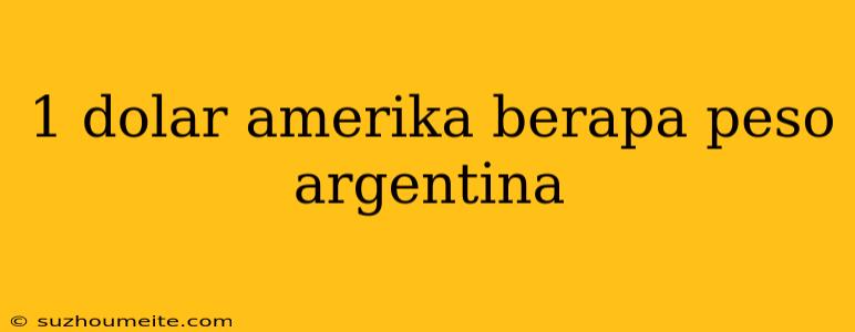 1 Dolar Amerika Berapa Peso Argentina