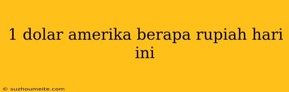 1 Dolar Amerika Berapa Rupiah Hari Ini