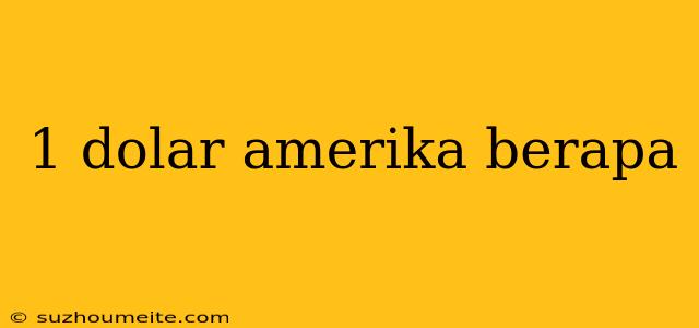 1 Dolar Amerika Berapa