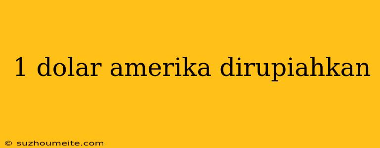 1 Dolar Amerika Dirupiahkan