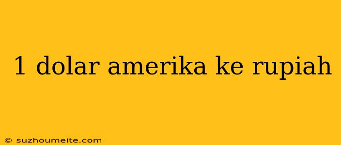 1 Dolar Amerika Ke Rupiah