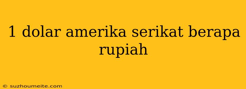 1 Dolar Amerika Serikat Berapa Rupiah