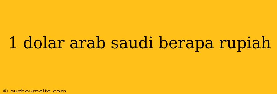 1 Dolar Arab Saudi Berapa Rupiah