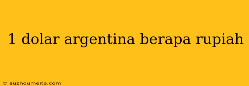 1 Dolar Argentina Berapa Rupiah