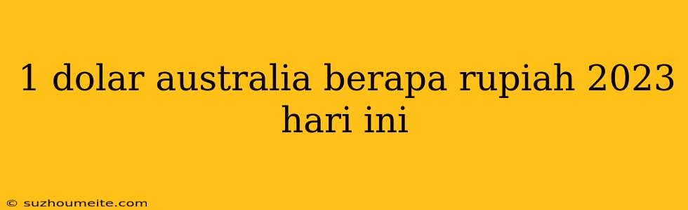 1 Dolar Australia Berapa Rupiah 2023 Hari Ini