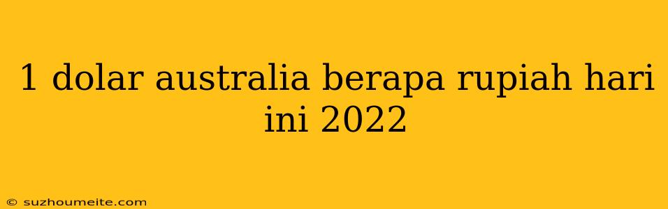 1 Dolar Australia Berapa Rupiah Hari Ini 2022