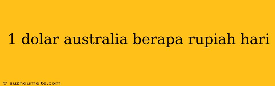 1 Dolar Australia Berapa Rupiah Hari