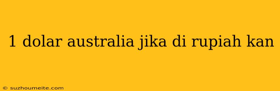 1 Dolar Australia Jika Di Rupiah Kan