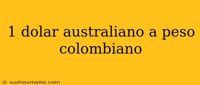 1 Dolar Australiano A Peso Colombiano