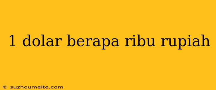 1 Dolar Berapa Ribu Rupiah