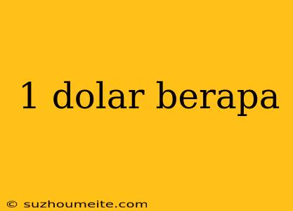 1 Dolar Berapa