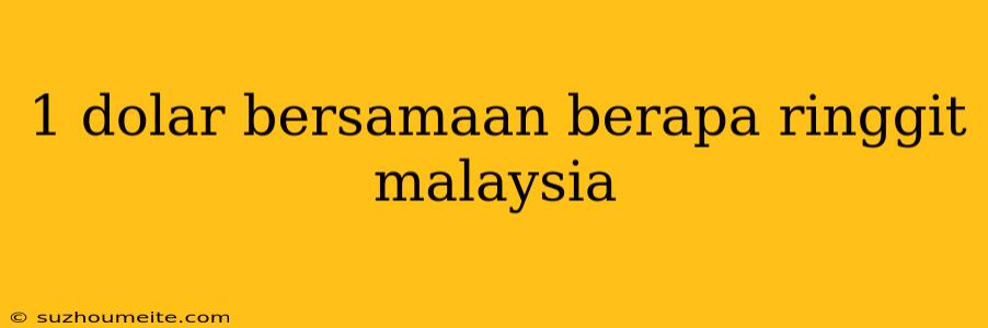 1 Dolar Bersamaan Berapa Ringgit Malaysia