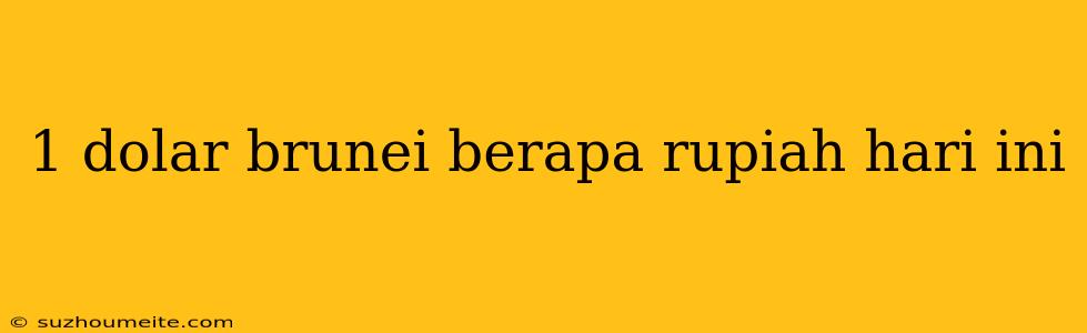 1 Dolar Brunei Berapa Rupiah Hari Ini