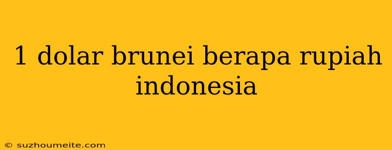 1 Dolar Brunei Berapa Rupiah Indonesia