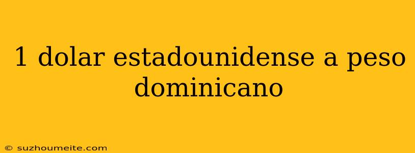 1 Dolar Estadounidense A Peso Dominicano