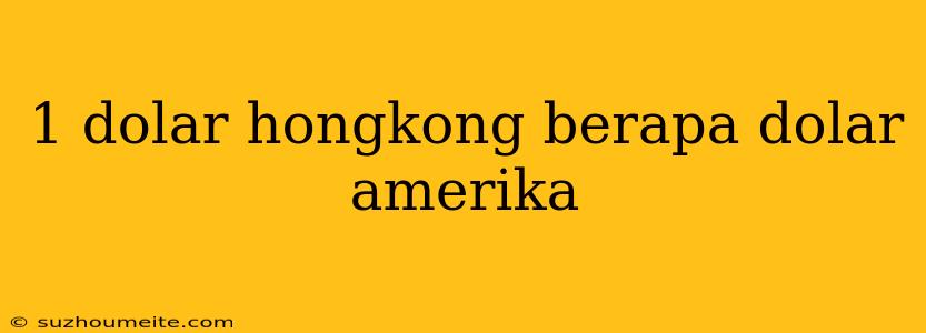 1 Dolar Hongkong Berapa Dolar Amerika