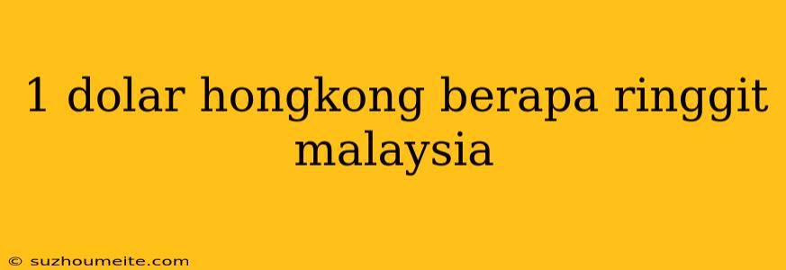 1 Dolar Hongkong Berapa Ringgit Malaysia