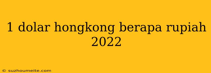 1 Dolar Hongkong Berapa Rupiah 2022