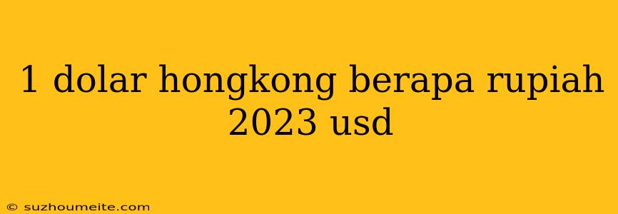 1 Dolar Hongkong Berapa Rupiah 2023 Usd