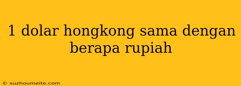 1 Dolar Hongkong Sama Dengan Berapa Rupiah