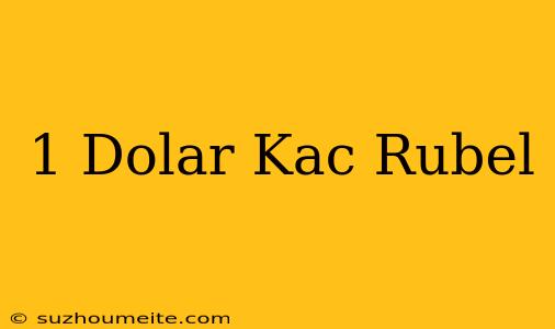 1 Dolar Kaç Rubel