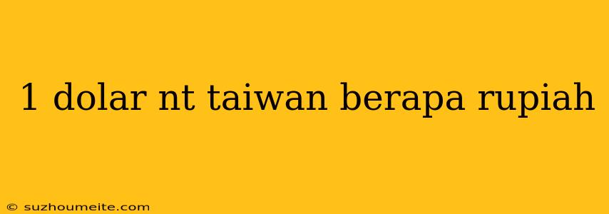 1 Dolar Nt Taiwan Berapa Rupiah